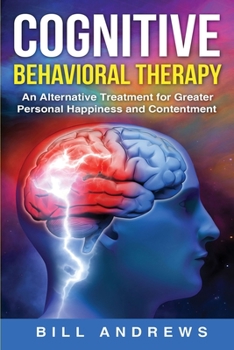 Paperback Cognitive Behavioral Therapy - An Alternative Treatment for Greater Personal Happiness and Contentment Book