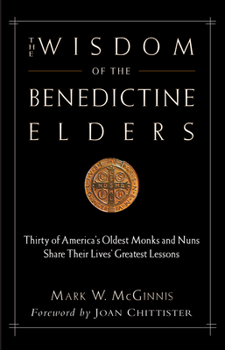 Paperback The Wisdom of the Benedictine Elders: Thirty of America's Oldest Monks and Nuns Share Their Lives' Greatest Lessons Book