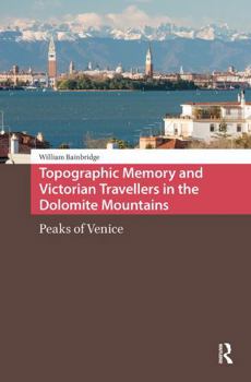 Paperback Topographic Memory and Victorian Travellers in the Dolomite Mountains: Peaks of Venice Book