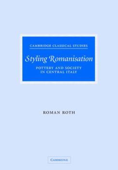 Hardcover Styling Romanisation: Pottery and Society in Central Italy Book