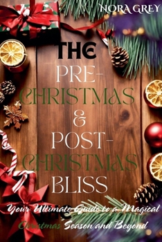 Paperback The Pre-Christmas & Post-Christmas Bliss: Your Ultimate Guide to a Magical Christmas Season and Beyond Book