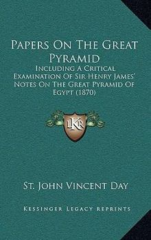 Paperback Papers On The Great Pyramid: Including A Critical Examination Of Sir Henry James' Notes On The Great Pyramid Of Egypt (1870) Book