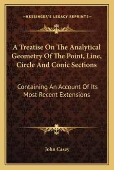 Paperback A Treatise on the Analytical Geometry of the Point, Line, Circle and Conic Sections: Containing an Account of Its Most Recent Extensions Book