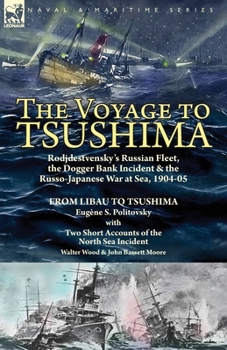 Paperback The Voyage to Tsushima: Rodjdestvensky's Russian Fleet, the Dogger Bank Incident & the Russo-Japanese War at Sea, 1904-05-From Libau to Tsushi Book