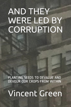 Paperback And They Were Led by Corruption: Planting Seeds to Devalue and Devour Our Crops from Within Book