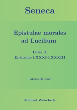 Seneca - Epistulae morales ad Lucilium - Liber X Epistulae LXXXI - LXXXIII: Latein/Deutsch