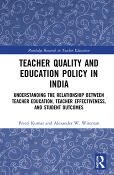 Hardcover Teacher Quality and Education Policy in India: Understanding the Relationship Between Teacher Education, Teacher Effectiveness, and Student Outcomes Book