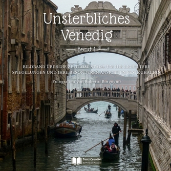 Unsterbliches Venedig – Band 1: Bildband über die zeitlose Stadt, um ihr Licht, ihre Spiegelungen und ihre besonderen Ansichten festzuhalten (Städte und Dörfer – Autorenfotografie) (German Edition)