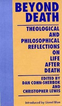 Beyond Death: Theological and Philosophical Reflections on Life after Death