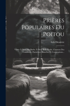 Paperback Prières Populaires Du Poitou: Varve À Dieu, Ou Barbe À Dieu, Belle Étoile, Chanson Des Conditeux, Patenôtres Blanches Et Conjurations... [French] Book