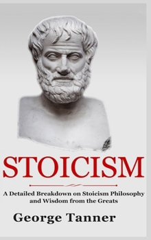 Hardcover Stoicism - Hardcover Version: A Detailed Breakdown of Stoicism Philosophy and Wisdom from the Greats: A Complete Guide To Stoicism Book