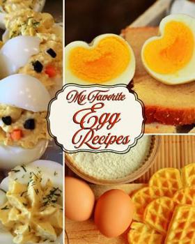 Paperback My Favorite Egg Recipes: 150 Recipes for a Great Start or Finish to the Day! Book