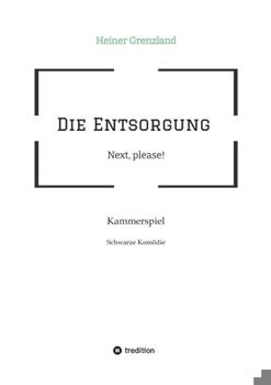 Paperback Die Entsorgung - Next, please!: Kammerspiel für einen Menschen, einen Automaten und einen Androiden [German] Book