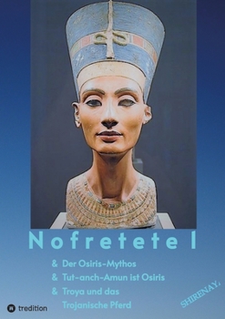 Nofretete / Nefertiti / Echnaton: Osiris-Mythos & Tut-anch-Amun & Troja (German Edition)