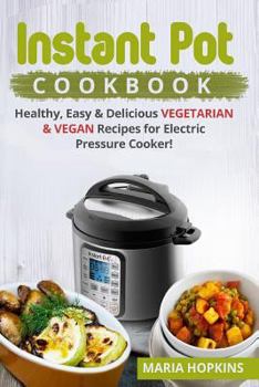 Paperback Instant Pot Cookbook: Healthy, Easy & Delicious Vegetarian & Vegan Recipes for Electric Pressure Cooker! Book