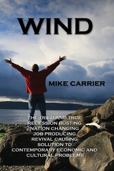 Paperback Wind: The tried and true, recession busting, nation changing, job producing, revival causing solution Book