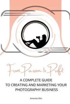 Paperback From Passion to Profit: A Complete Guide to Creating and Marketing Your Photography Business Book