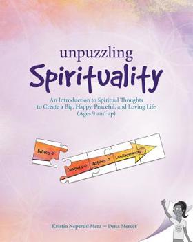 Paperback Unpuzzling Spirituality: An Introduction to Spiritual Thoughts to Create a Big, Happy, Peaceful, and Loving Life (Ages 9 and up) Book