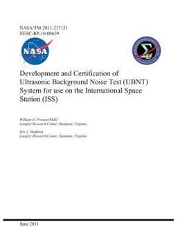 Development and Certification of Ultrasonic Background Noise Test (UBNT) System for use on the International Space Station