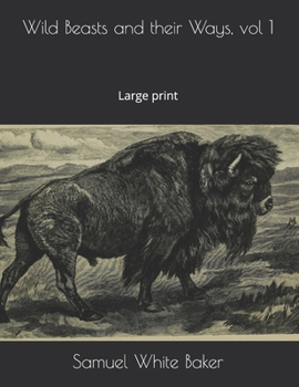 Wild Beasts and their Ways, vol 1: Large print