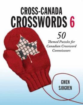 Paperback Cross-Canada Crosswords 6: 50 Themed Puzzles for Canadian Crossword Connoisseurs Book