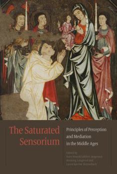 Hardcover The Saturated Sensorium: Principles of Perception and Mediation in the Middle Ages Book