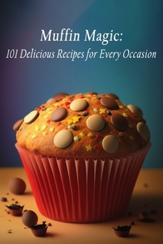 Paperback Muffin Magic: 101 Delicious Recipes for Every Occasion Book