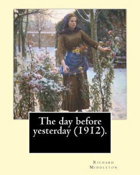 Paperback The day before yesterday (1912). By: Richard Middleton: Richard Barham Middleton (28 October 1882 - 1 December 1911) was an English poet and author, w Book