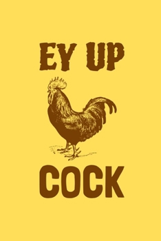 Paperback Ey Up Cock: Funny Yorkshire Themed Lined Journal for Her, Him, Coworker - Notebook (Funny Office notebook gift) Book