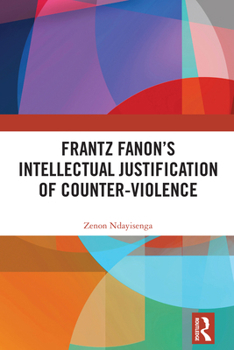 Frantz Fanon's Intellectual Justification of Counter-Violence