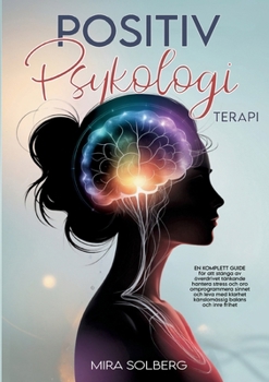 Positiv Psykologi Terapi: En Komplett Guide för att Stänga av Överdrivet Tänkande, Hantera Stress och Oro, Omprogrammera Sinnet och Leva med Klarhet, ... Balans och Inre Frihet (Swedish Edition)