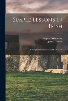 Paperback Simple Lessons in Irish: Giving the Pronunciation of Each Word; v.1-5 Book
