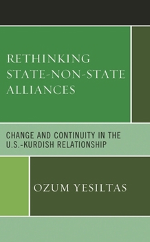 Hardcover Rethinking State-Non-State Alliances: Change and Continuity in the U.S.-Kurdish Relationship Book