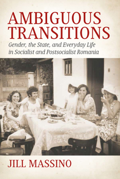 Hardcover Ambiguous Transitions: Gender, the State, and Everyday Life in Socialist and Postsocialist Romania Book