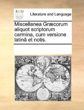 Paperback Miscellanea Gr?corum aliquot scriptorum carmina, cum versione latin? et notis. [Latin] Book