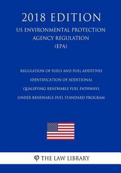 Regulation of Fuels and Fuel Additives - Identification of Additional Qualifying Renewable Fuel Pathways Under Renewable Fuel Standard Program (Us Environmental Protection Agency Regulation) (Epa) (20