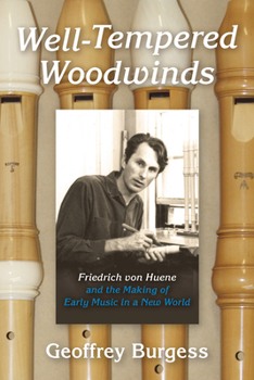 Hardcover Well-Tempered Woodwinds: Friedrich Von Huene and the Making of Early Music in a New World Book