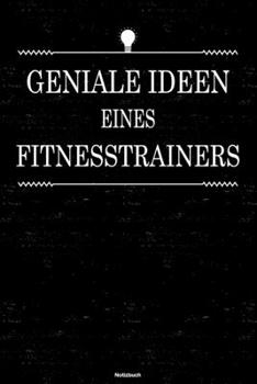 Geniale Ideen eines Fitnesstrainers Notizbuch: Fitnesstrainer Journal DIN A5 liniert 120 Seiten Geschenk (German Edition)