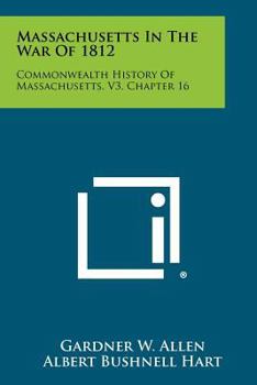 Massachusetts in the War of 1812: Commonwealth History of Massachusetts, V3, Chapter 16