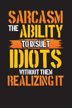 Paperback Sarcasm The Ability To Insult Idiots Without Them Realizing It: 6 Month Undated Diary and Planner - Five Minute Work Organizer - Sarcastic Office Jour Book