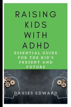 Paperback Raising Kids with ADHD: Essential Guide for the Kid's Present and Future Book
