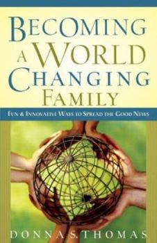 Paperback Becoming a World Changing Family: Fun and Innovative Ways to Spread the Good News Book