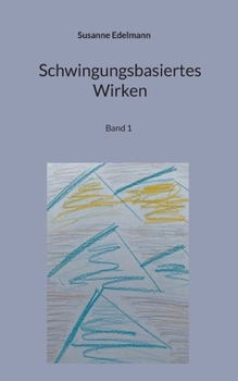Schwingungsbasiertes Wirken: Band 1 (German Edition)