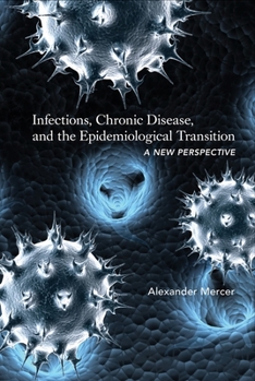 Infections, Chronic Disease, and the Epidemiological Transition: A New Perspective - Book  of the Rochester Studies in Medical History