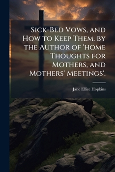 Paperback Sick-Bed Vows, and How to Keep Them. by the Author of 'home Thoughts for Mothers, and Mothers' Meetings'. [Scots] Book