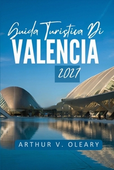 G U I D A T U R I S T I C A D I V A L E N C I A 2027: Riso, seta e sabbia sulla costa orientale della Spagna (Italian Edition)