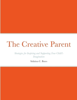 Paperback The Creative Parent: Strategies for Inspiring and Supporting Your Child's Imagination Book