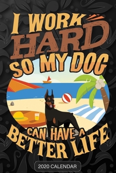 I Work Hard So My Dog Can Have A Better Life: Doberman 2020 Calendar - Customized Gift For Doberman Dog Owner