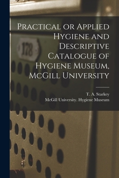 Paperback Practical or Applied Hygiene and Descriptive Catalogue of Hygiene Museum, McGill University [microform] Book