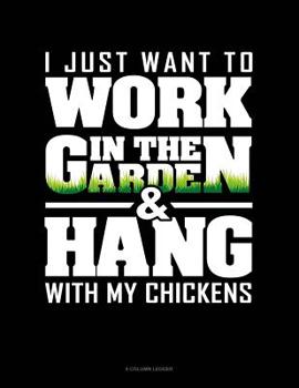 Paperback I Just Want To Work In The Garden & Hang With My Chickens: 8 Column Ledger Book